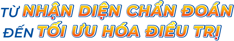 Từ nhận diện chẩn đoán đến tối ưu hoá điều trị